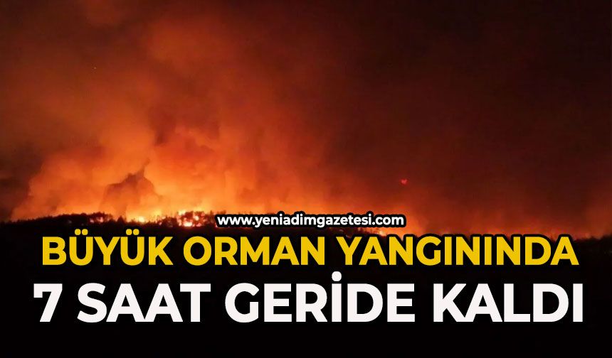 Orman yangınında 7 saat geride kaldı