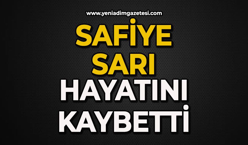 Safiye Sarı hayatını kaybetti