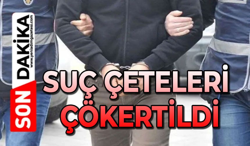 2 suç çetesi çökertildi