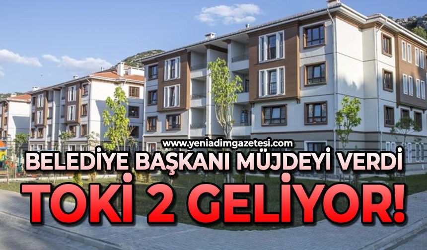 Belediye Başkanı müjdeyi verdi: TOKİ 2 geliyor