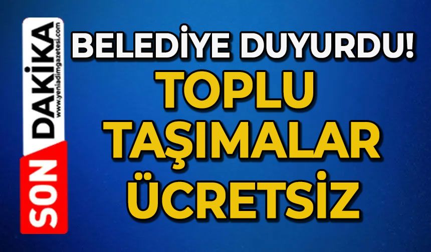 Belediye duyurdu: Toplu ulaşım ücretsiz