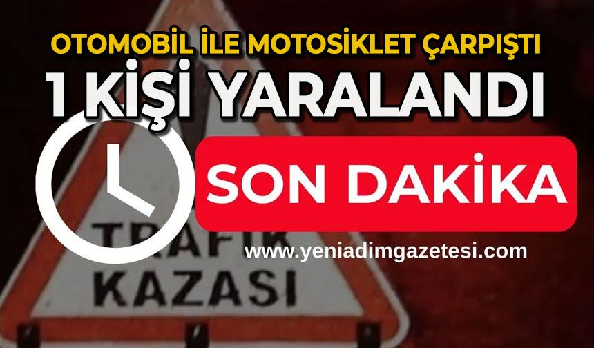 Otomobil ile motosiklet çarpıştı: 1 yaralı