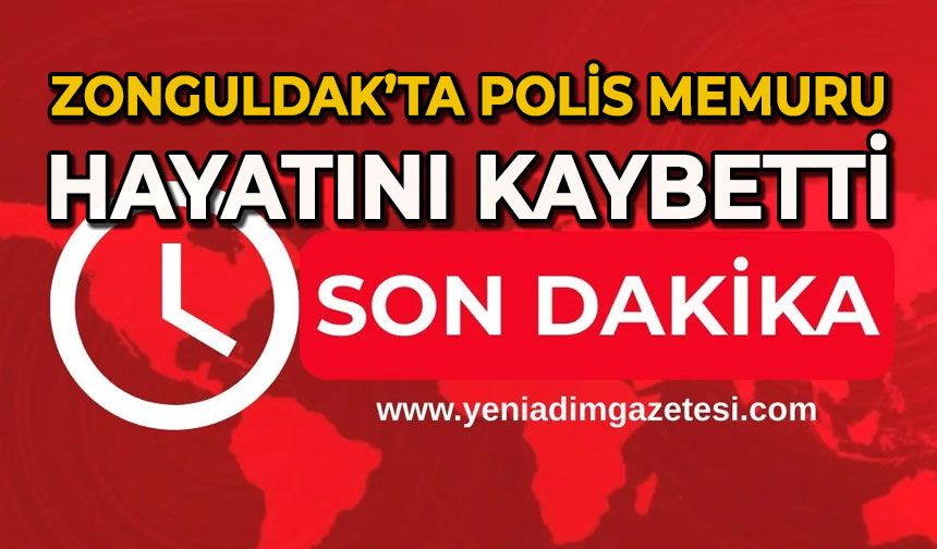 Zonguldak’ta polis memuru hayatını kaybetti