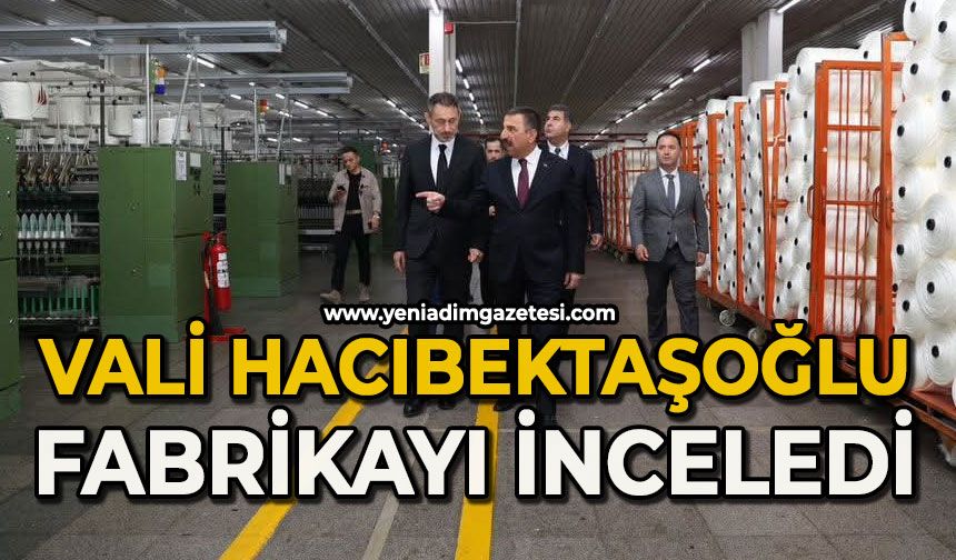 Vali Hacıbektaşoğlu fabrikayı inceledi