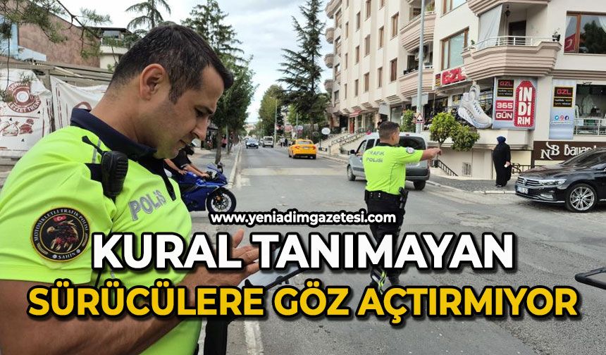Kural tanımayan sürücülere göz açtırmıyor