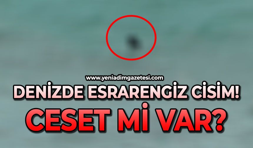 Denizde esrarengiz cisim: Ceset mi var?