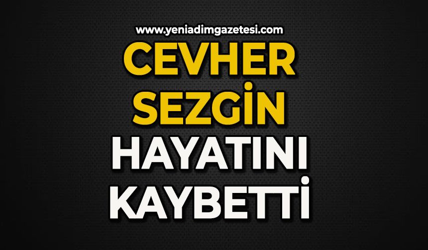 Cevher Sezgin hayatını kaybetti