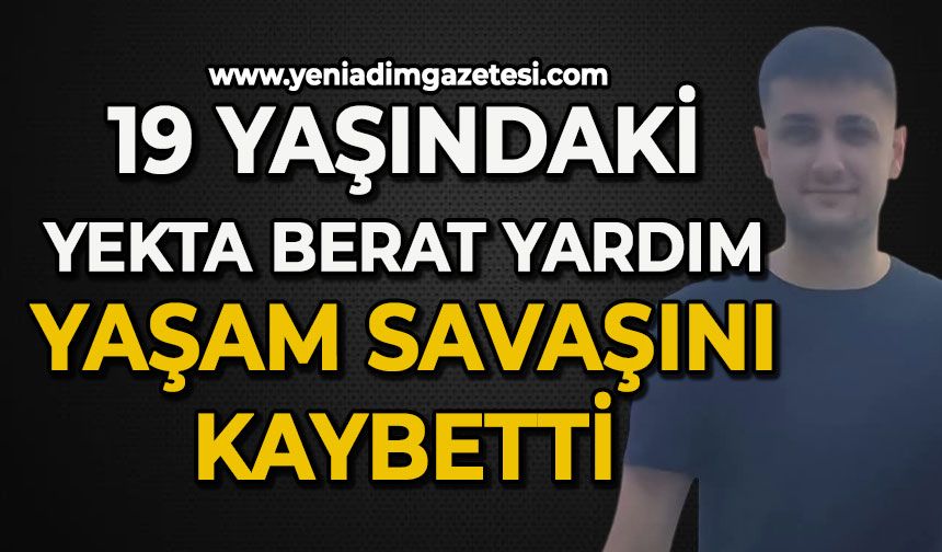 19 yaşındaki Yekta Berat Yardım yaşam mücadelesini kaybetti