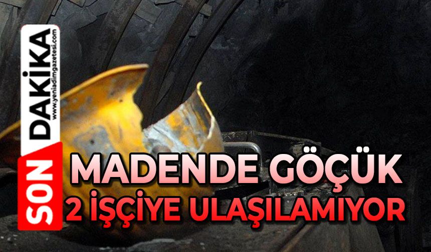 Madende göçük: 2 işçiye ulaşılamıyor