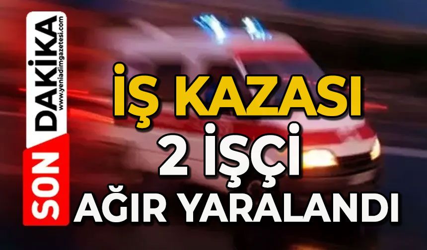 İş kazası: 2 işçi ağır yaralandı