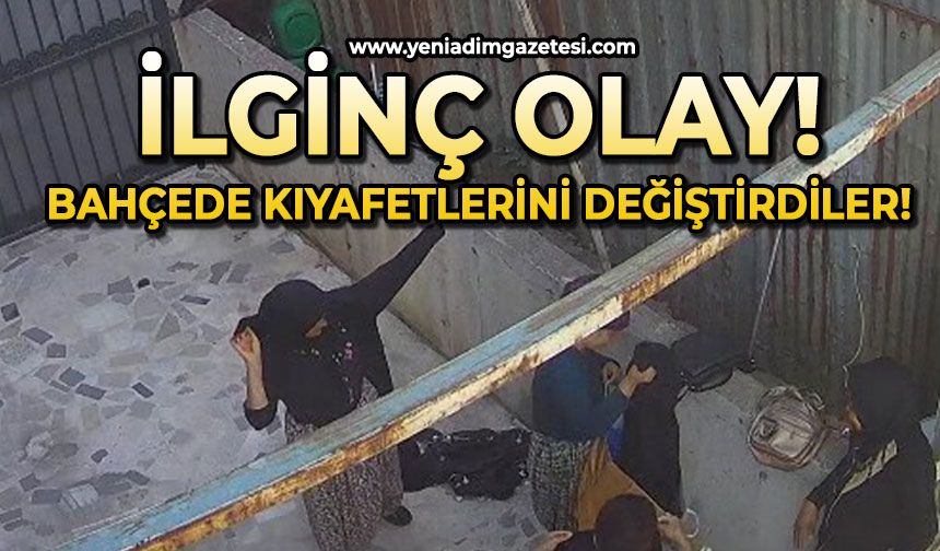İlginç olay: Bahçede kıyafetlerini değiştirdiler!