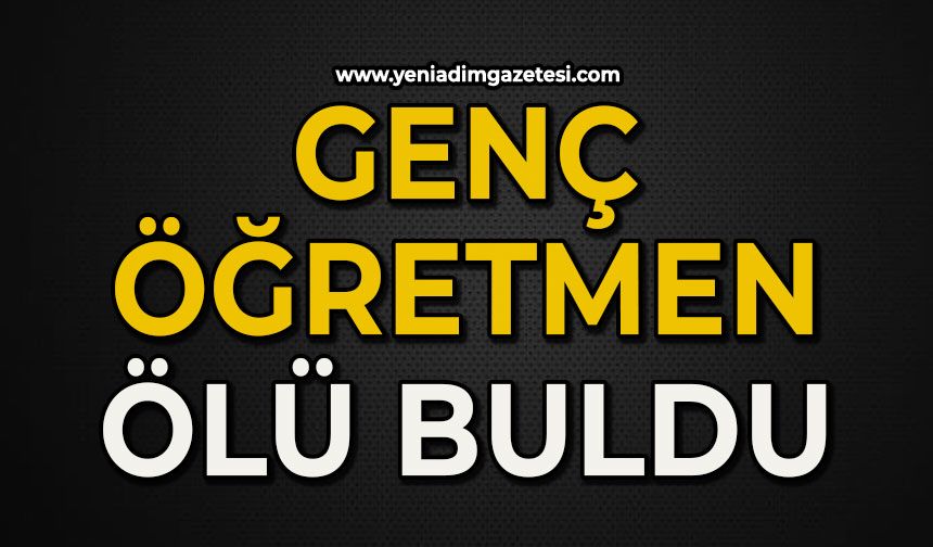 Genç öğretmen evinde ölü bulundu