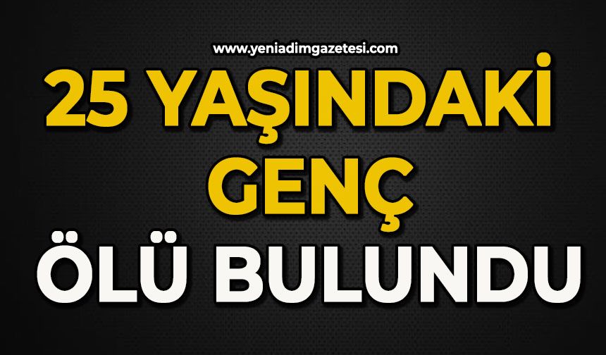 25 yaşındaki genç ölü bulundu
