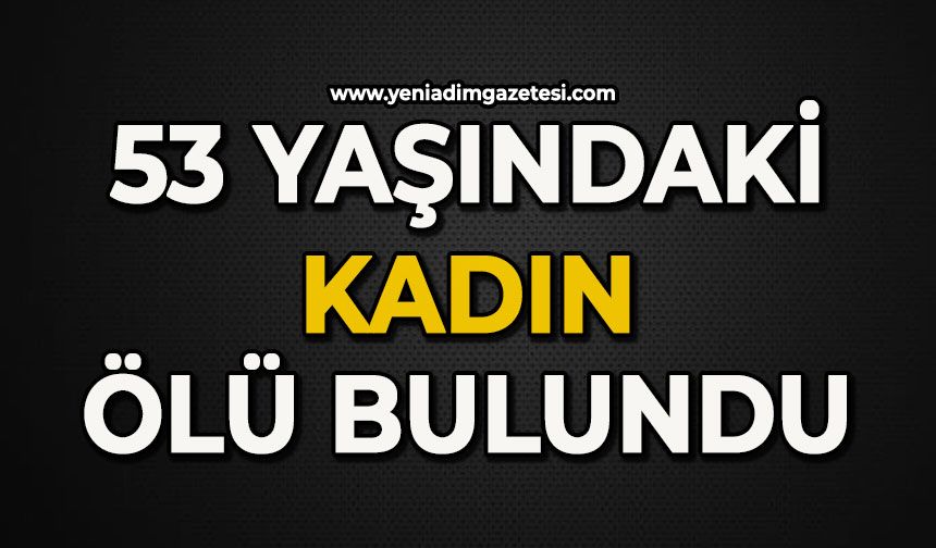 53 yaşındaki kadın ölü bulundu