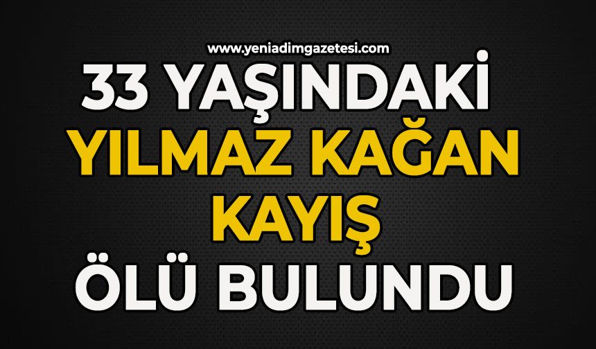 33 yaşındaki Yılmaz Kağan Kayış ölü bulundu