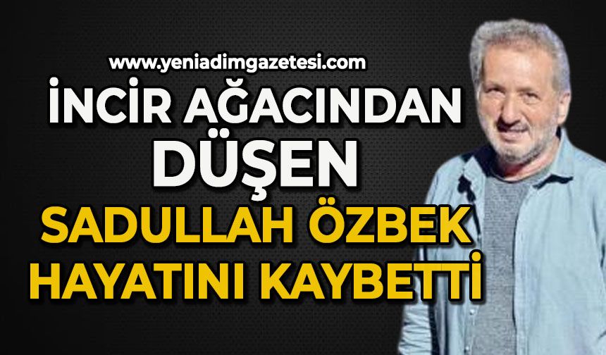 İncir ağacından Sadullah Özbek hayatını kaybetti