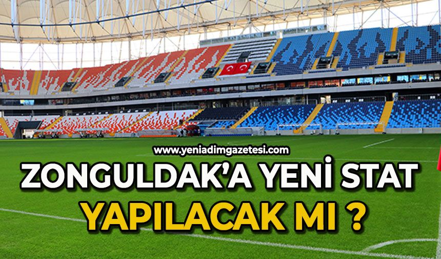 Zonguldak’a yeni stat yapılacak mı ?