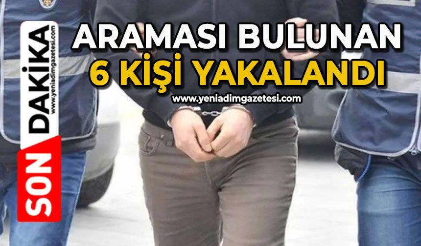 Araması bulunan 6 kişi yakalandı