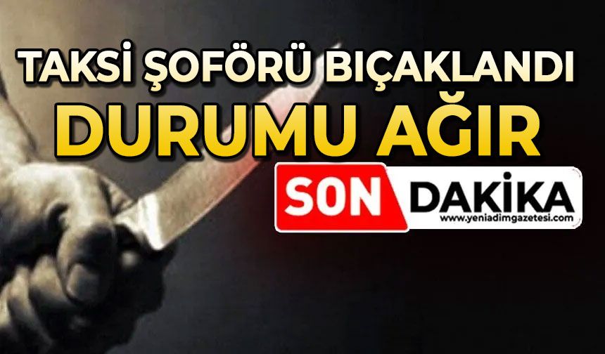 Taksi şoförü bıçaklandı: Durumu ağır