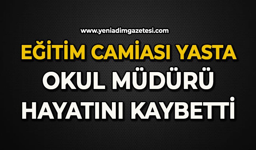 Eğitim camiası yasta: Okul Müdürü hayatını kaybetti
