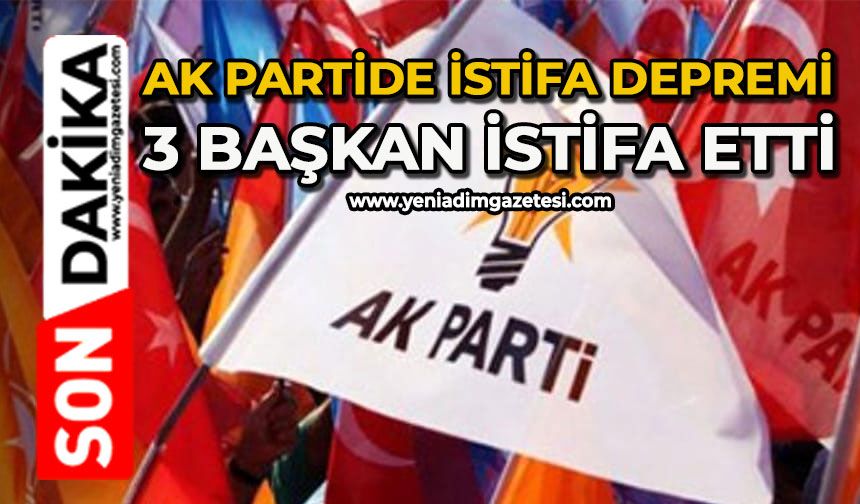 AK Partide istifa depremi: 3 başkan istifa etti
