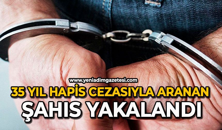 35 yıl hapis cezasıyla aranan şahıs yakalandı