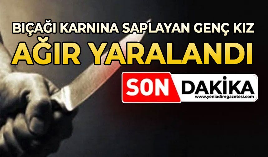 Bıçağı karnına saplayan genç kız ağır yaralandı
