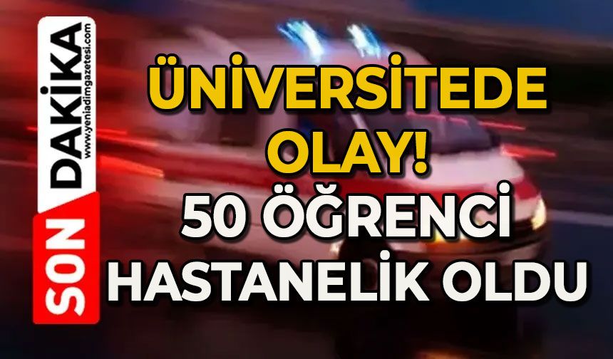 Üniversitede olay: 50 öğrenci zehirlendi