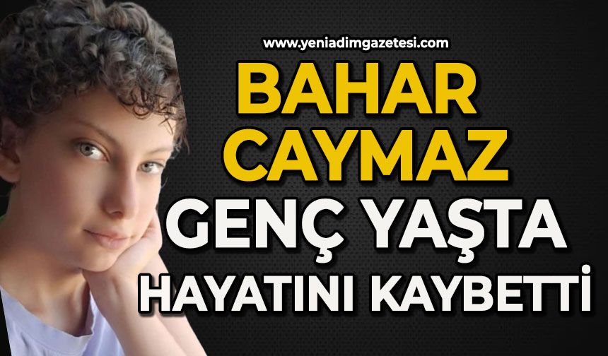 Bahar Caymaz genç yaşta hayatını kaybetti