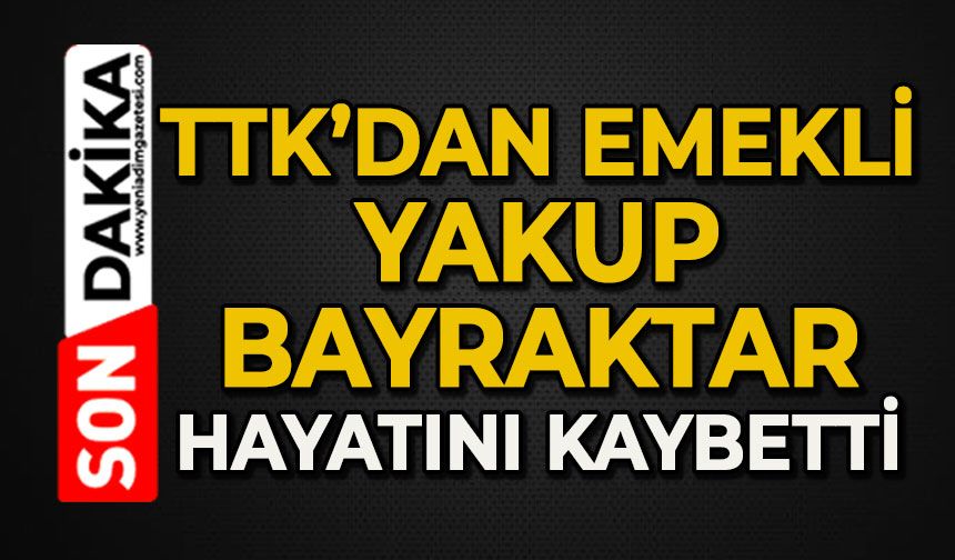 TTK'dan emekli Yakup Bayraktar hayatını kaybetti