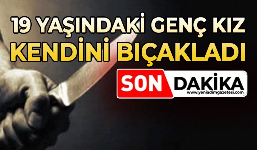 19 yaşındaki genç kız kendini bıçakladı