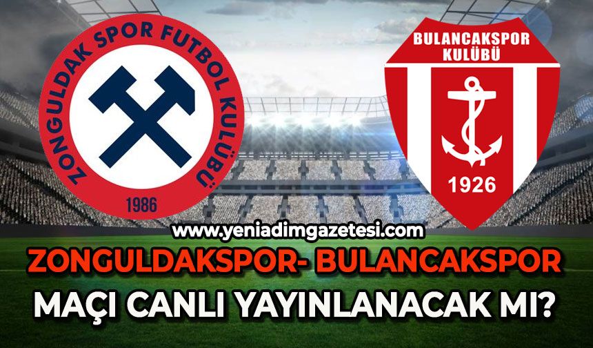 Zonguldakspor-Bulancakspor maçı canlı yayınlanacak mı?