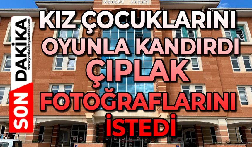 Kız çocuklarını oyunla kandırdı: Çıplak fotoğraflarını istedi