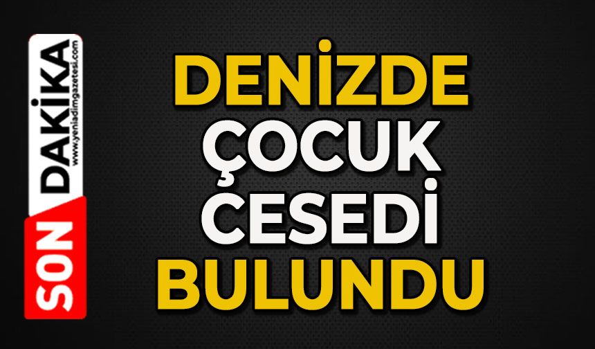 Denizde çocuk cesedi bulundu