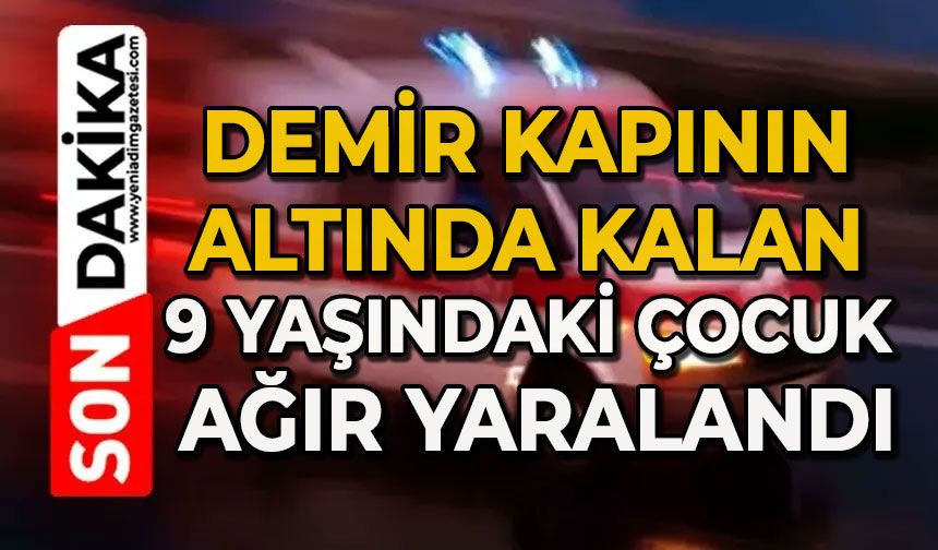 Demir kapının altında kalan 9 yaşındaki çocuk ağır yaralandı
