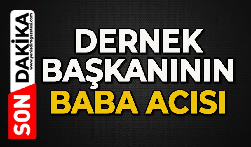 Dernek Başkanının baba acısı