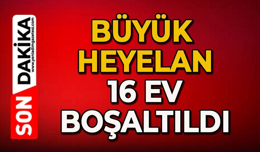 Büyük heyelan: 16 ev boşaltıldı
