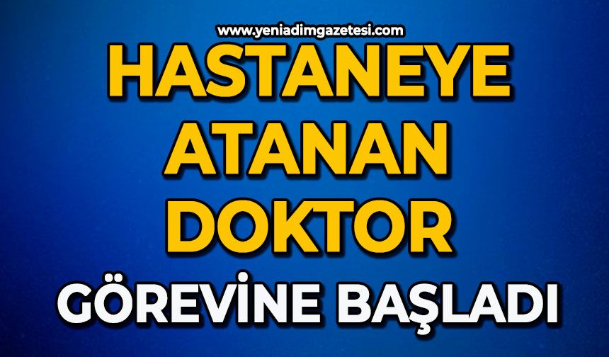 Hastaneye atanan doktor görevine başladı
