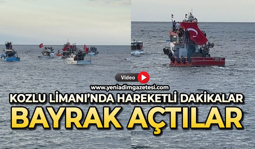 Kozlu Limanı'nda hareketli dakikalar: Türk Bayrağı açtılar