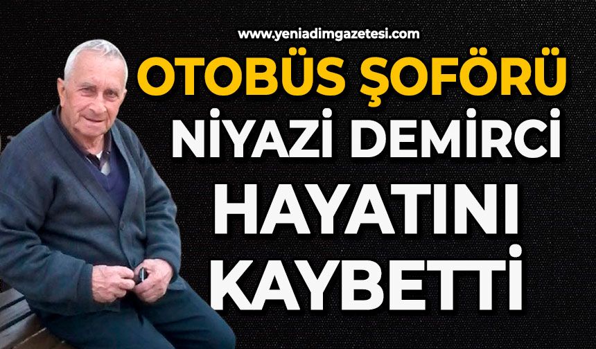 Otobüs şoförü Niyazi Demirci hayatını kaybetti