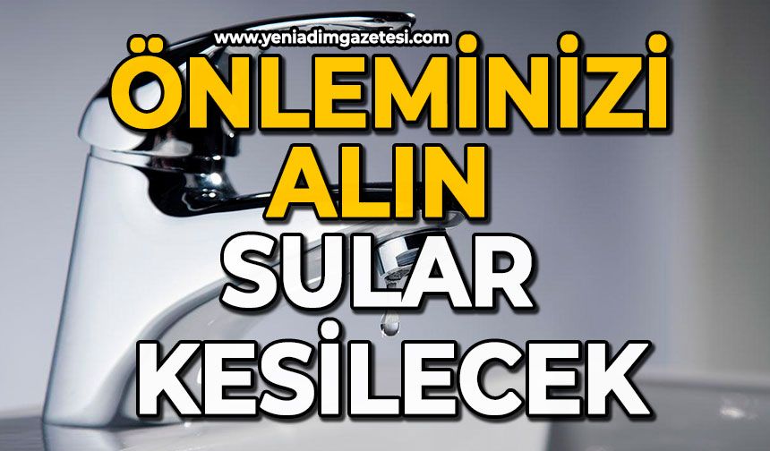 Önleminizi alın sular kesilecek