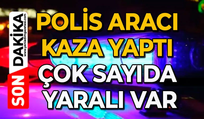 Polis aracı kaza yaptı: Çok sayıda yaralı var