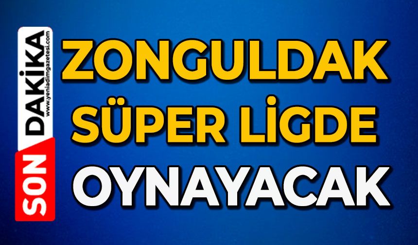 Zonguldak Süper Ligde oynayacak