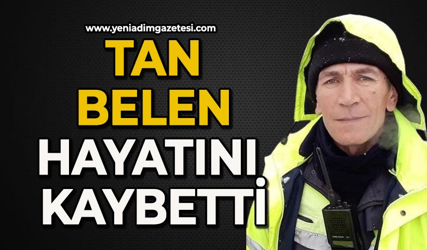 Tan Belen hayatını kaybetti