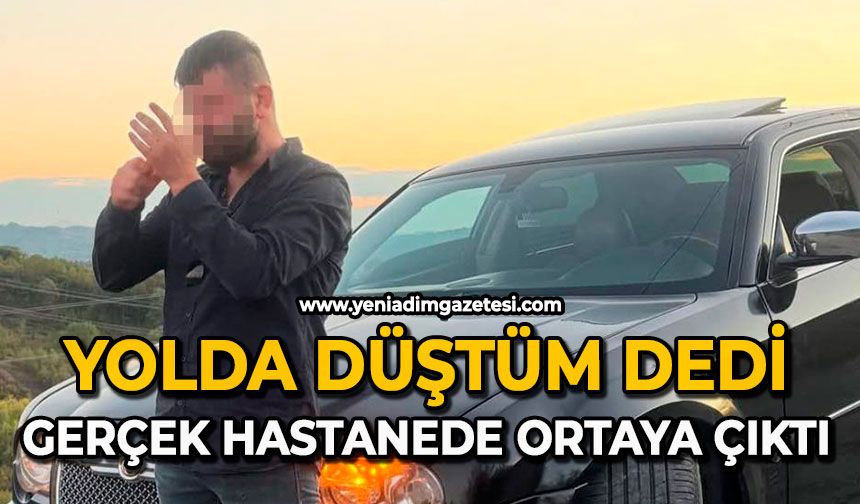 Yolda düştüm dedi: Gerçek hastanede ortaya çıktı!