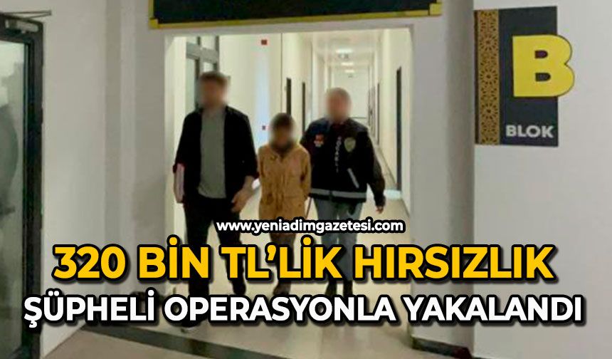 320 bin TL’lik hırsızlık: Şüpheli operasyonla yakalandı