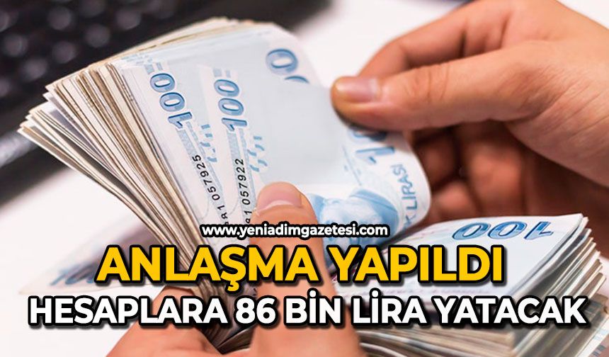 Anlaşma yapıldı: Hesaplara 86 bin lira yatacak