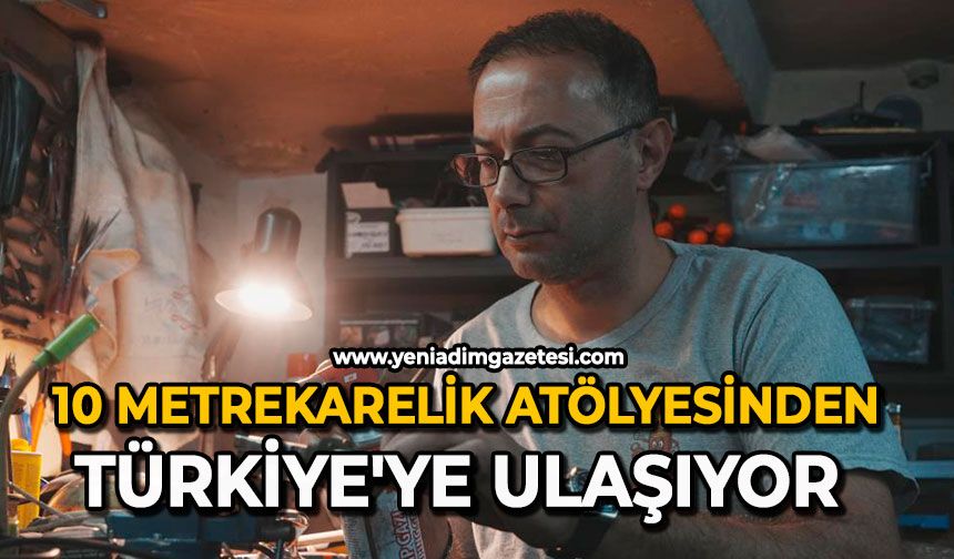 10 metrekarelik atölyesinden Türkiye’ye ulaşıyor