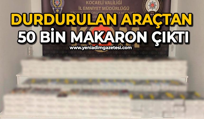 Durdurulan araçtan 50 bin makaron çıktı