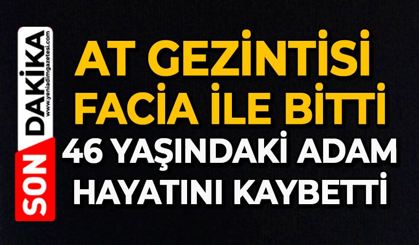 At gezintisi facia ile bitti: 46 yaşındaki adam hayatını kaybetti